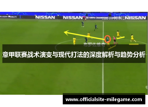 意甲联赛战术演变与现代打法的深度解析与趋势分析 意甲联赛战术演变与现代打法的深度解析与趋势分析
