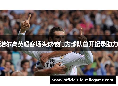 诺尔高英超客场头球破门为球队首开纪录助力
